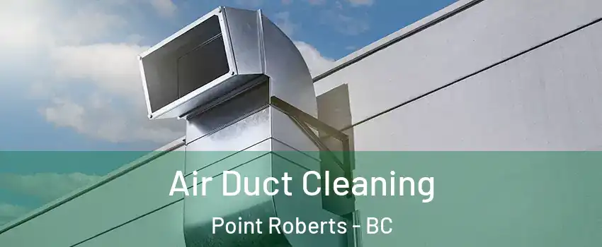  Air Duct Cleaning Point Roberts - BC