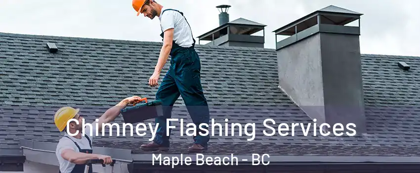 Chimney Flashing Services Maple Beach - BC