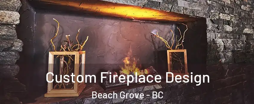  Custom Fireplace Design Beach Grove - BC