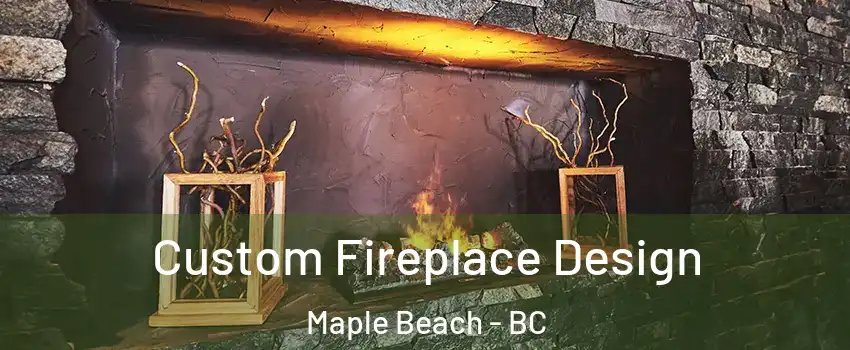  Custom Fireplace Design Maple Beach - BC