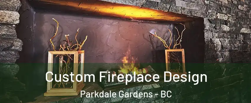  Custom Fireplace Design Parkdale Gardens - BC