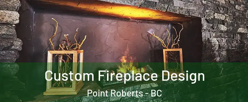  Custom Fireplace Design Point Roberts - BC
