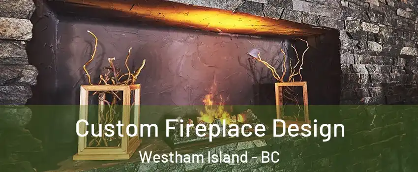  Custom Fireplace Design Westham Island - BC