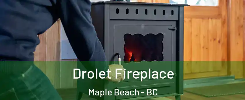  Drolet Fireplace Maple Beach - BC