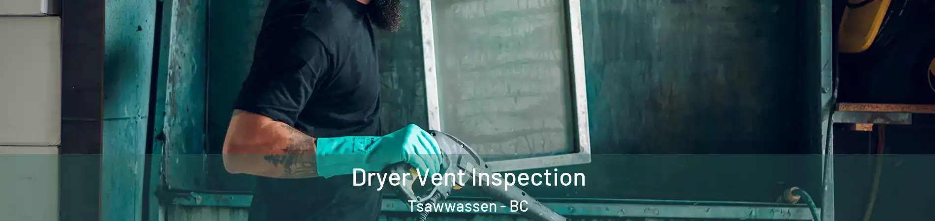 Dryer Vent Inspection Tsawwassen - BC