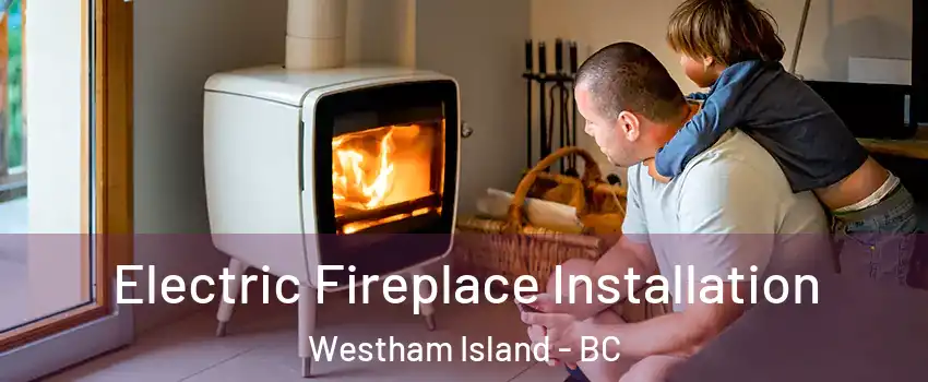  Electric Fireplace Installation Westham Island - BC