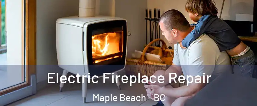  Electric Fireplace Repair Maple Beach - BC