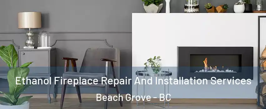  Ethanol Fireplace Repair And Installation Services Beach Grove - BC