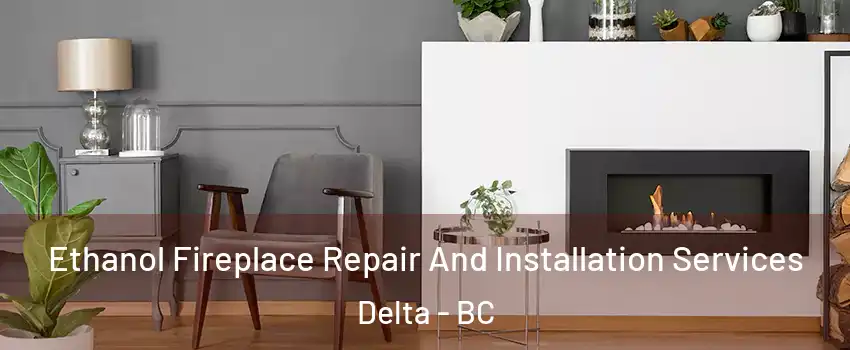  Ethanol Fireplace Repair And Installation Services Delta - BC