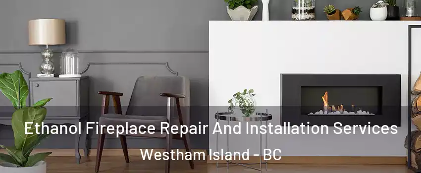  Ethanol Fireplace Repair And Installation Services Westham Island - BC