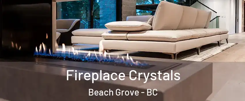  Fireplace Crystals Beach Grove - BC