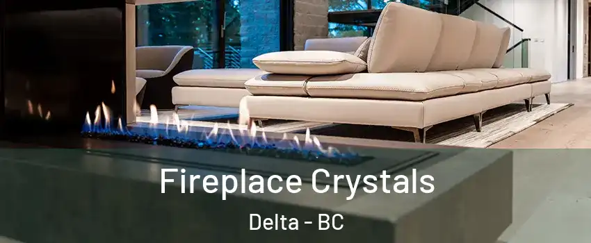  Fireplace Crystals Delta - BC