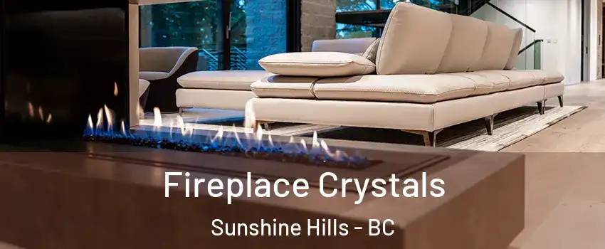  Fireplace Crystals Sunshine Hills - BC