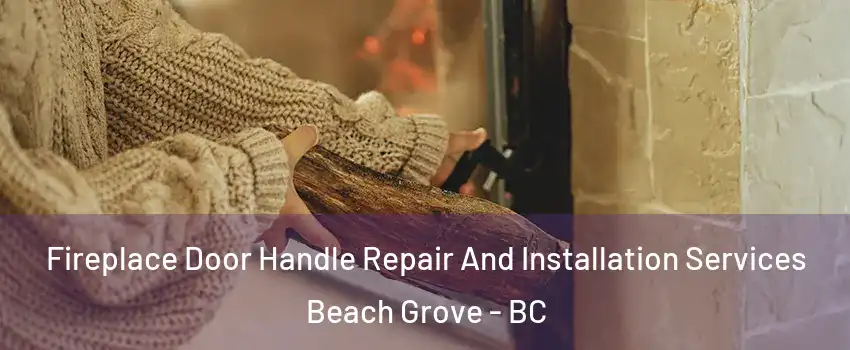  Fireplace Door Handle Repair And Installation Services Beach Grove - BC