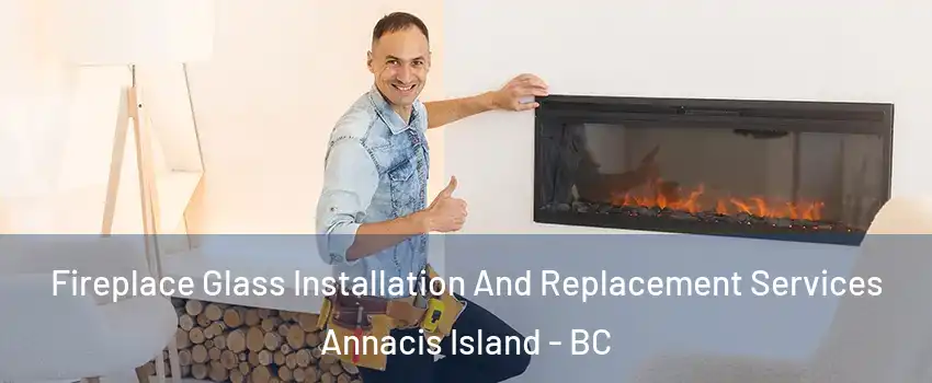  Fireplace Glass Installation And Replacement Services Annacis Island - BC