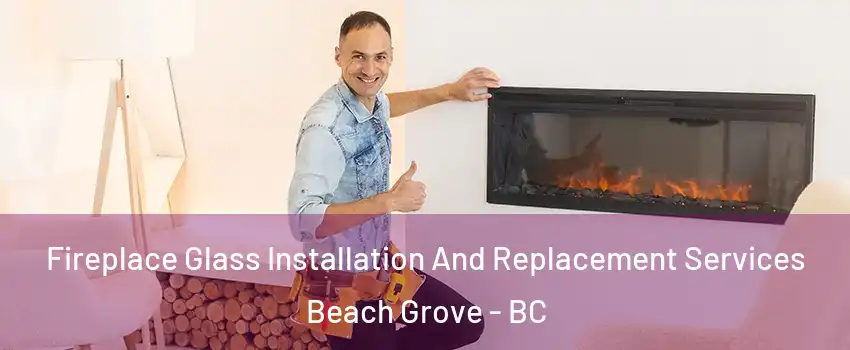  Fireplace Glass Installation And Replacement Services Beach Grove - BC