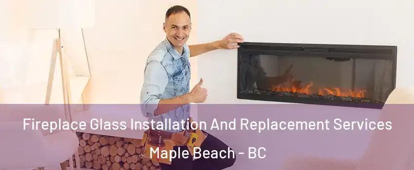  Fireplace Glass Installation And Replacement Services Maple Beach - BC