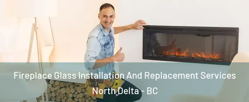  Fireplace Glass Installation And Replacement Services North Delta - BC
