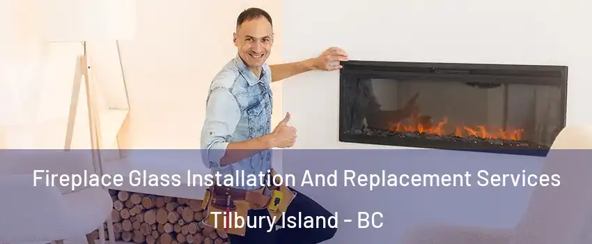  Fireplace Glass Installation And Replacement Services Tilbury Island - BC