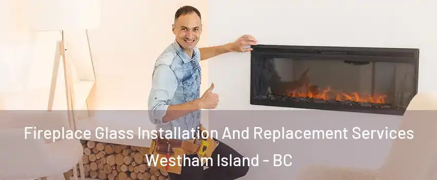  Fireplace Glass Installation And Replacement Services Westham Island - BC