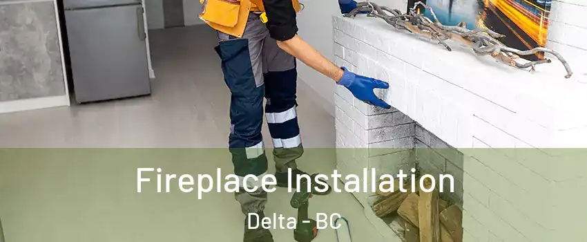  Fireplace Installation Delta - BC