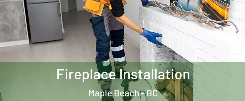  Fireplace Installation Maple Beach - BC