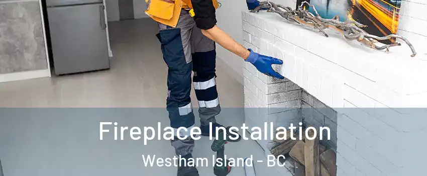  Fireplace Installation Westham Island - BC