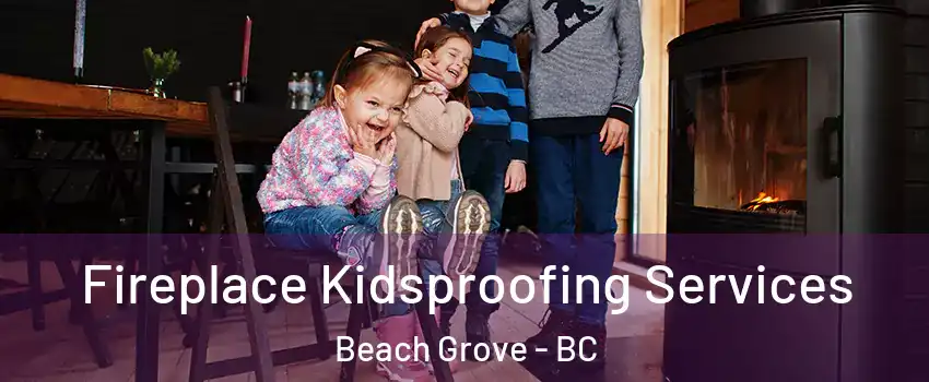  Fireplace Kidsproofing Services Beach Grove - BC