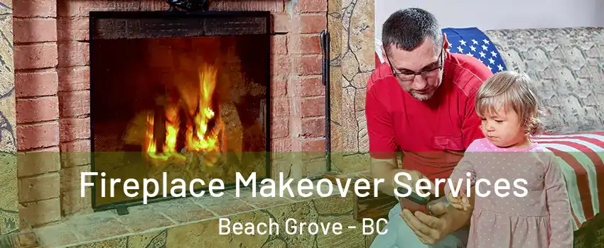  Fireplace Makeover Services Beach Grove - BC