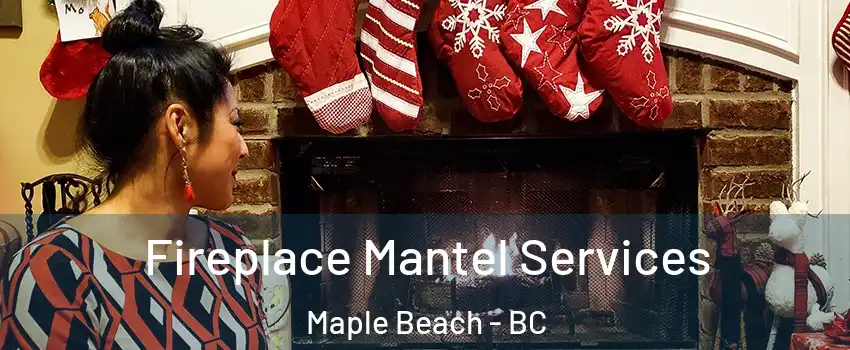  Fireplace Mantel Services Maple Beach - BC