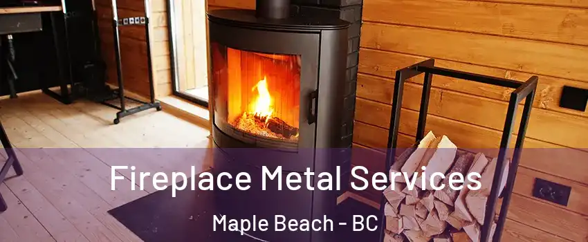 Fireplace Metal Services Maple Beach - BC