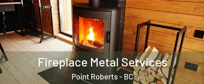 Fireplace Metal Services Point Roberts - BC