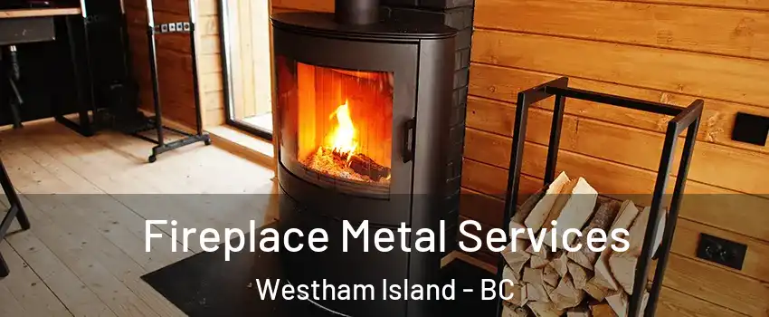  Fireplace Metal Services Westham Island - BC