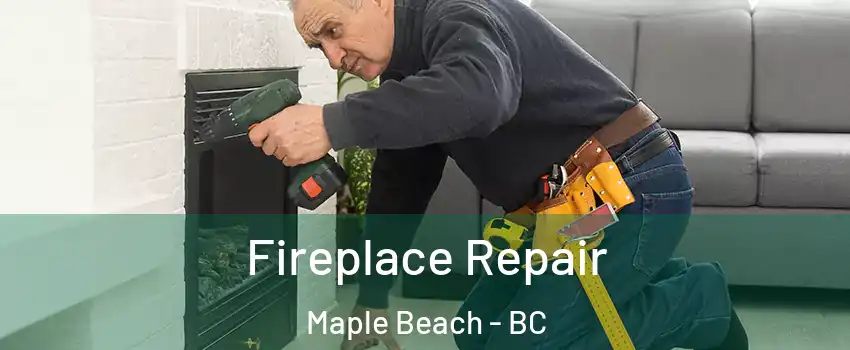  Fireplace Repair Maple Beach - BC