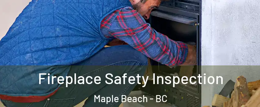  Fireplace Safety Inspection Maple Beach - BC