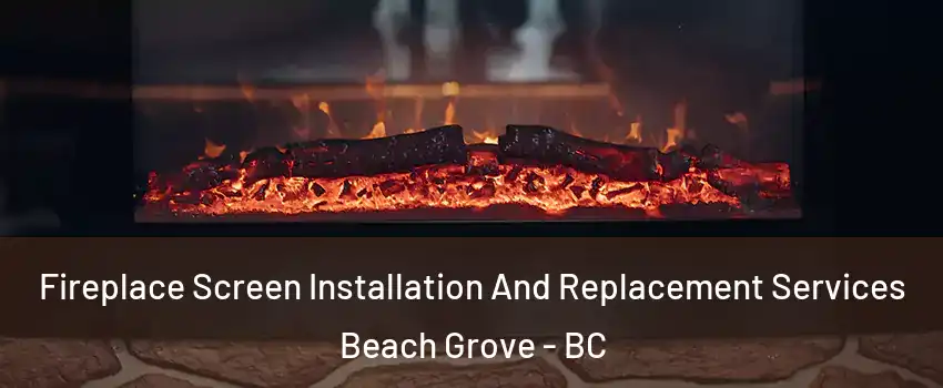  Fireplace Screen Installation And Replacement Services Beach Grove - BC
