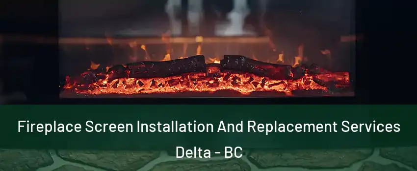  Fireplace Screen Installation And Replacement Services Delta - BC