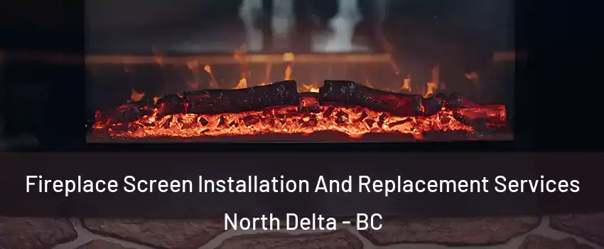  Fireplace Screen Installation And Replacement Services North Delta - BC