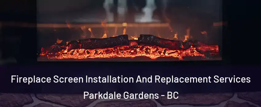  Fireplace Screen Installation And Replacement Services Parkdale Gardens - BC