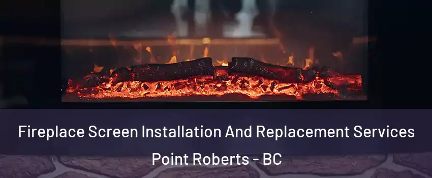  Fireplace Screen Installation And Replacement Services Point Roberts - BC