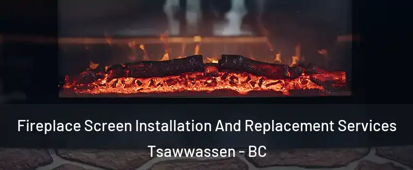  Fireplace Screen Installation And Replacement Services Tsawwassen - BC