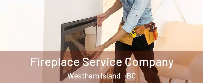 Fireplace Service Company Westham Island - BC