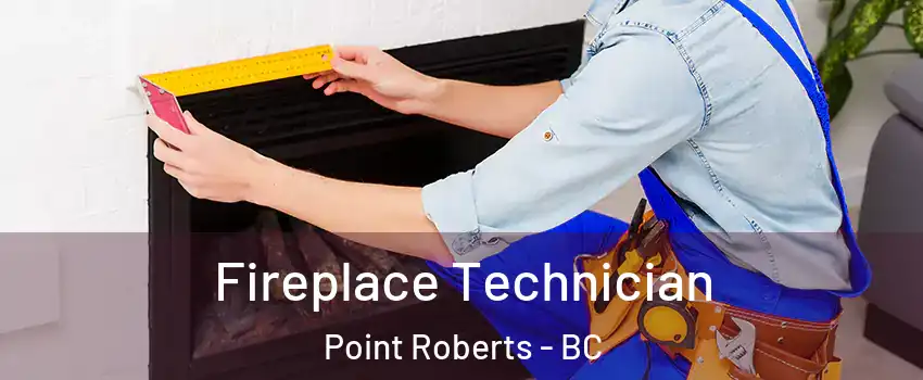 Fireplace Technician Point Roberts - BC