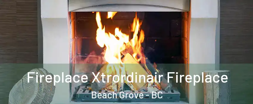  Fireplace Xtrordinair Fireplace Beach Grove - BC