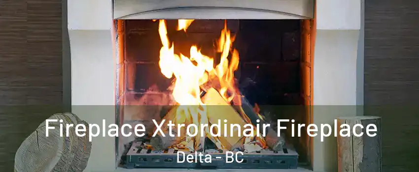  Fireplace Xtrordinair Fireplace Delta - BC