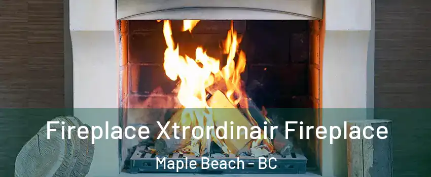  Fireplace Xtrordinair Fireplace Maple Beach - BC