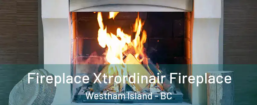  Fireplace Xtrordinair Fireplace Westham Island - BC