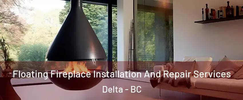 Floating Fireplace Installation And Repair Services Delta - BC