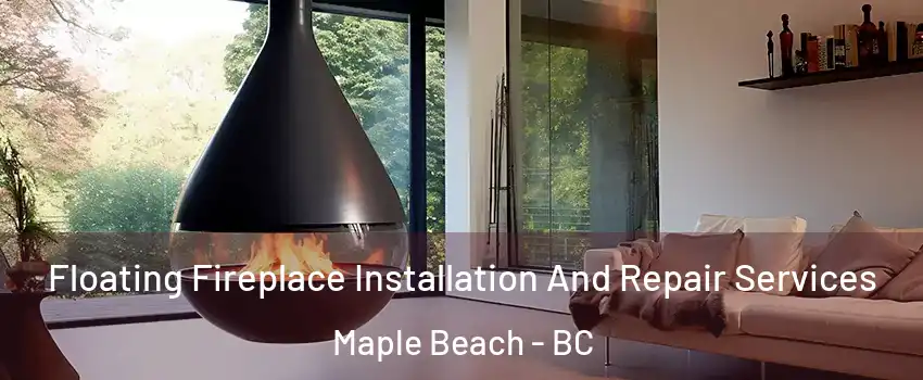 Floating Fireplace Installation And Repair Services Maple Beach - BC