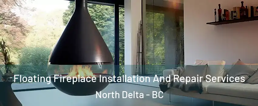 Floating Fireplace Installation And Repair Services North Delta - BC